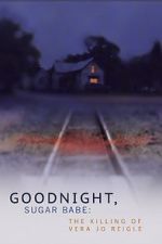 Watch Goodnight, Sugar Babe: The Killing of Vera Jo Reigle Wootly