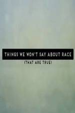 Watch Things We Won't Say About Race That Are True Wootly