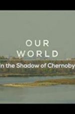 Watch Our World: In the Shadow of Chernobyl Wootly