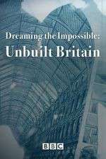 Watch Dreaming the Impossible Unbuilt Britain Wootly